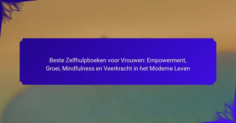 Beste Zelfhulpboeken voor Vrouwen: Empowerment, Groei, Mindfulness en Veerkracht in het Moderne Leven