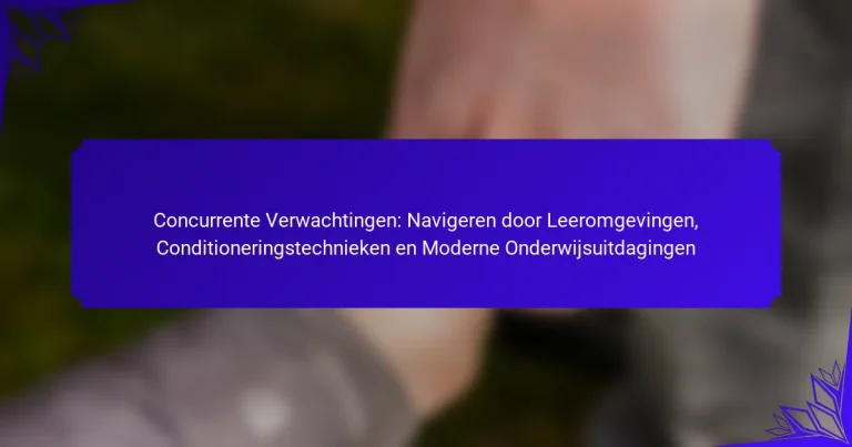 Concurrente Verwachtingen: Navigeren door Leeromgevingen, Conditioneringstechnieken en Moderne Onderwijsuitdagingen
