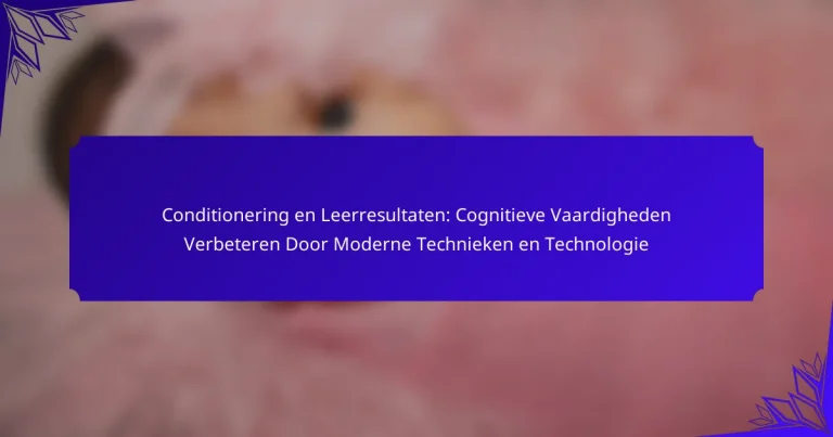 Conditionering en Leerresultaten: Cognitieve Vaardigheden Verbeteren Door Moderne Technieken en Technologie