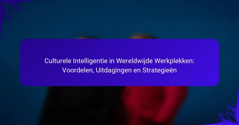 Culturele Intelligentie in Wereldwijde Werkplekken: Voordelen, Uitdagingen en Strategieën