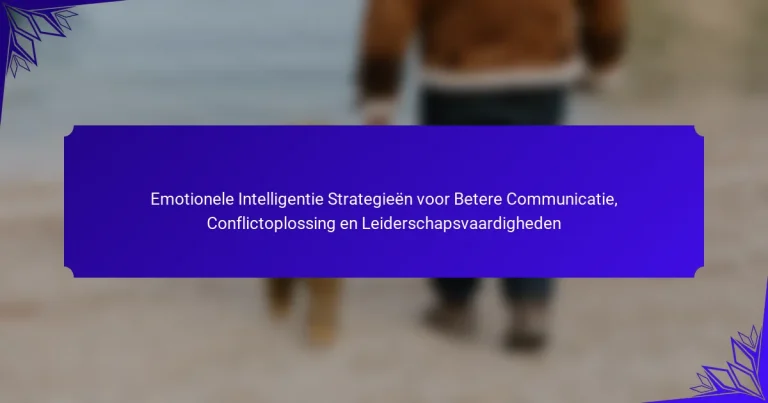 Emotionele Intelligentie Strategieën voor Betere Communicatie, Conflictoplossing en Leiderschapsvaardigheden