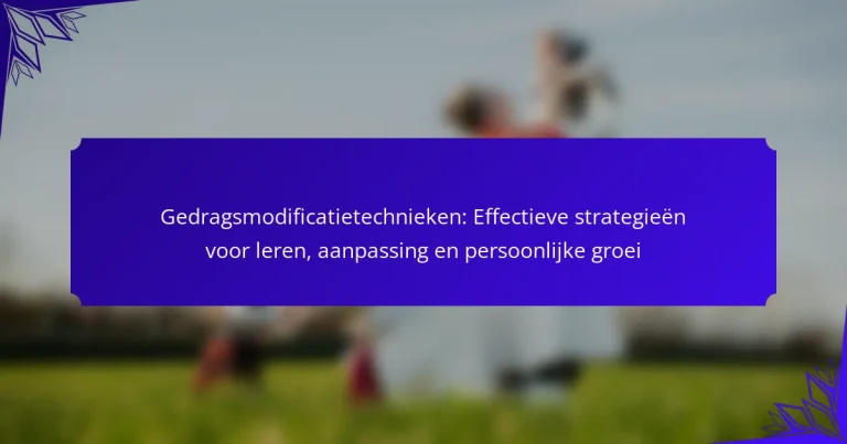 Gedragsmodificatietechnieken: Effectieve strategieën voor leren, aanpassing en persoonlijke groei