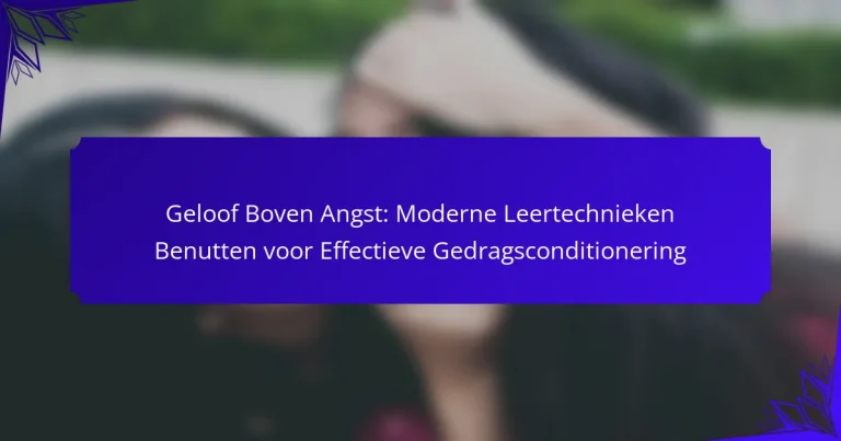 Geloof Boven Angst: Moderne Leertechnieken Benutten voor Effectieve Gedragsconditionering