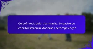 Geloof met Liefde: Veerkracht, Empathie en Groei Koesteren in Moderne Leeromgevingen