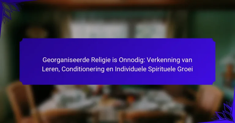 Georganiseerde Religie is Onnodig: Verkenning van Leren, Conditionering en Individuele Spirituele Groei