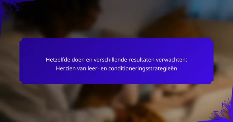 Hetzelfde doen en verschillende resultaten verwachten: Herzien van leer- en conditioneringsstrategieën