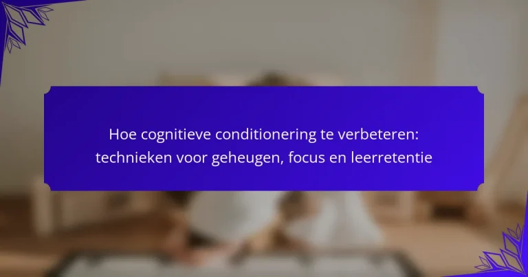 Hoe cognitieve conditionering te verbeteren: technieken voor geheugen, focus en leerretentie