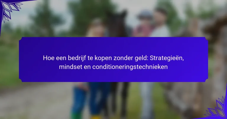 Hoe een bedrijf te kopen zonder geld: Strategieën, mindset en conditioneringstechnieken
