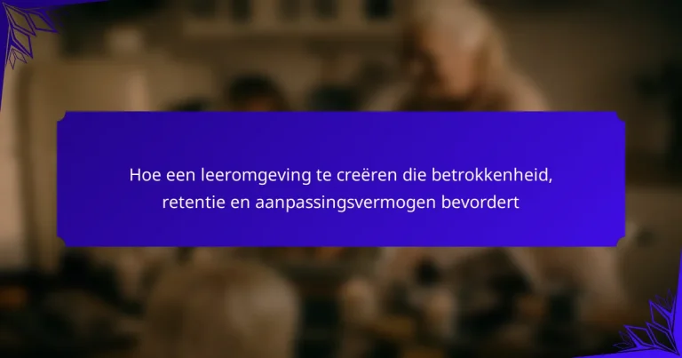 Hoe een leeromgeving te creëren die betrokkenheid, retentie en aanpassingsvermogen bevordert