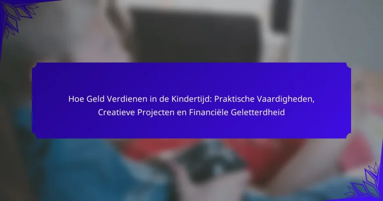 Hoe Geld Verdienen in de Kindertijd: Praktische Vaardigheden, Creatieve Projecten en Financiële Geletterdheid