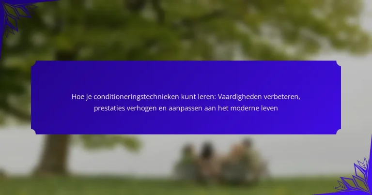 Hoe je conditioneringstechnieken kunt leren: Vaardigheden verbeteren, prestaties verhogen en aanpassen aan het moderne leven