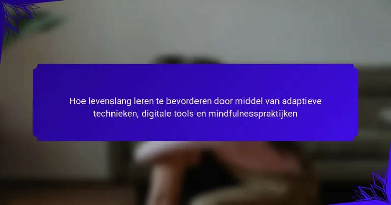 Hoe levenslang leren te bevorderen door middel van adaptieve technieken, digitale tools en mindfulnesspraktijken