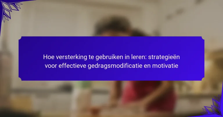 Hoe versterking te gebruiken in leren: strategieën voor effectieve gedragsmodificatie en motivatie