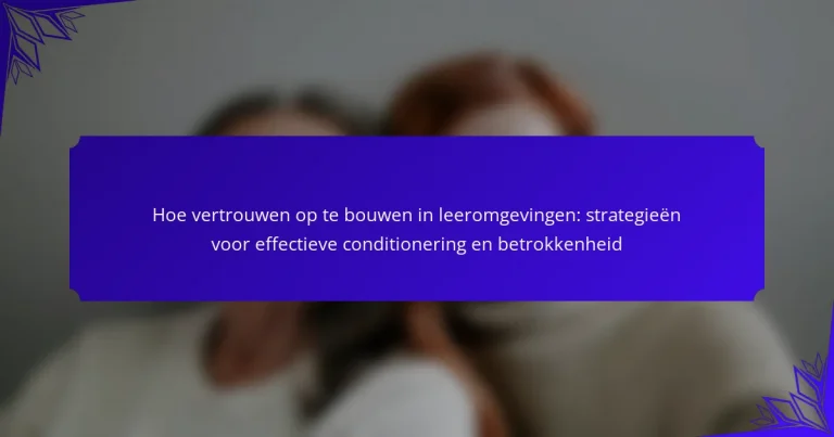 Hoe vertrouwen op te bouwen in leeromgevingen: strategieën voor effectieve conditionering en betrokkenheid