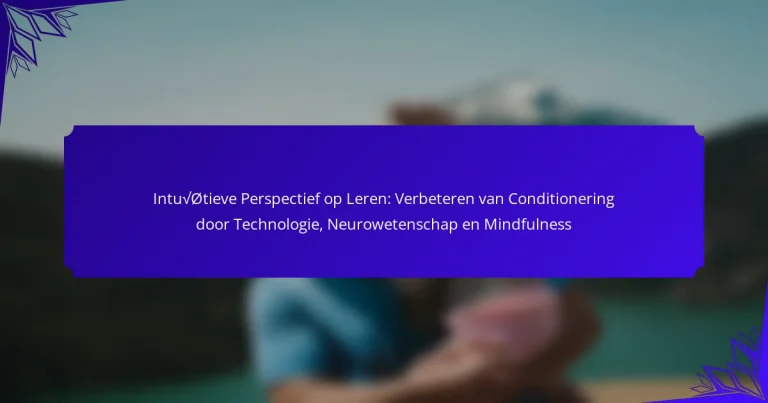 Intuïtieve Perspectief op Leren: Verbeteren van Conditionering door Technologie, Neurowetenschap en Mindfulness