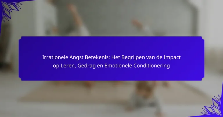 Irrationele Angst Betekenis: Het Begrijpen van de Impact op Leren, Gedrag en Emotionele Conditionering