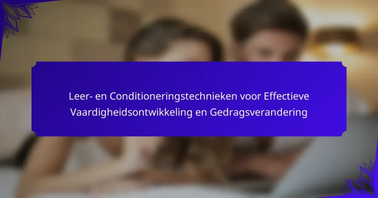 Leer- en Conditioneringstechnieken voor Effectieve Vaardigheidsontwikkeling en Gedragsverandering