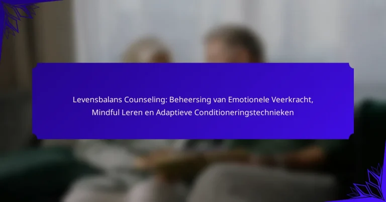 Levensbalans Counseling: Beheersing van Emotionele Veerkracht, Mindful Leren en Adaptieve Conditioneringstechnieken