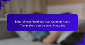 Mindfulness Praktijken Over Culturen Heen: Technieken, Voordelen en Integratie