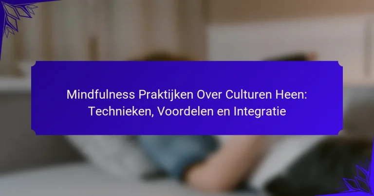 Mindfulness Praktijken Over Culturen Heen: Technieken, Voordelen en Integratie