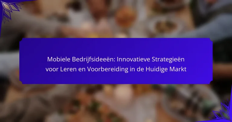 Mobiele Bedrijfsideeën: Innovatieve Strategieën voor Leren en Voorbereiding in de Huidige Markt