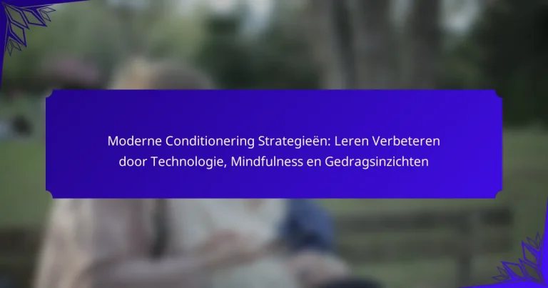Moderne Conditionering Strategieën: Leren Verbeteren door Technologie, Mindfulness en Gedragsinzichten