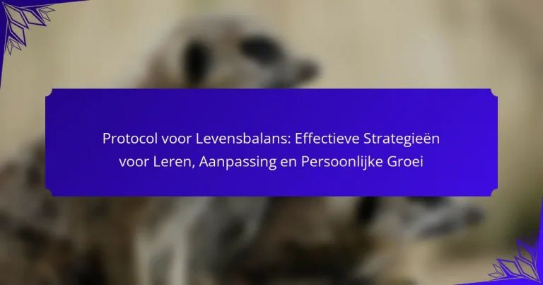 Protocol voor Levensbalans: Effectieve Strategieën voor Leren, Aanpassing en Persoonlijke Groei