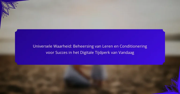 Universele Waarheid: Beheersing van Leren en Conditionering voor Succes in het Digitale Tijdperk van Vandaag