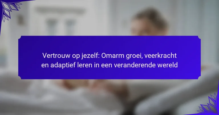 Vertrouw op jezelf: Omarm groei, veerkracht en adaptief leren in een veranderende wereld