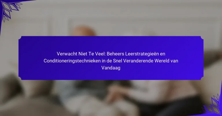 Verwacht Niet Te Veel: Beheers Leerstrategieën en Conditioneringstechnieken in de Snel Veranderende Wereld van Vandaag