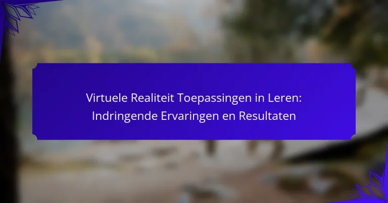 Virtuele Realiteit Toepassingen in Leren: Indringende Ervaringen en Resultaten