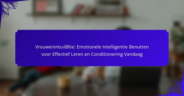 Vrouwenintuïtie: Emotionele Intelligentie Benutten voor Effectief Leren en Conditionering Vandaag