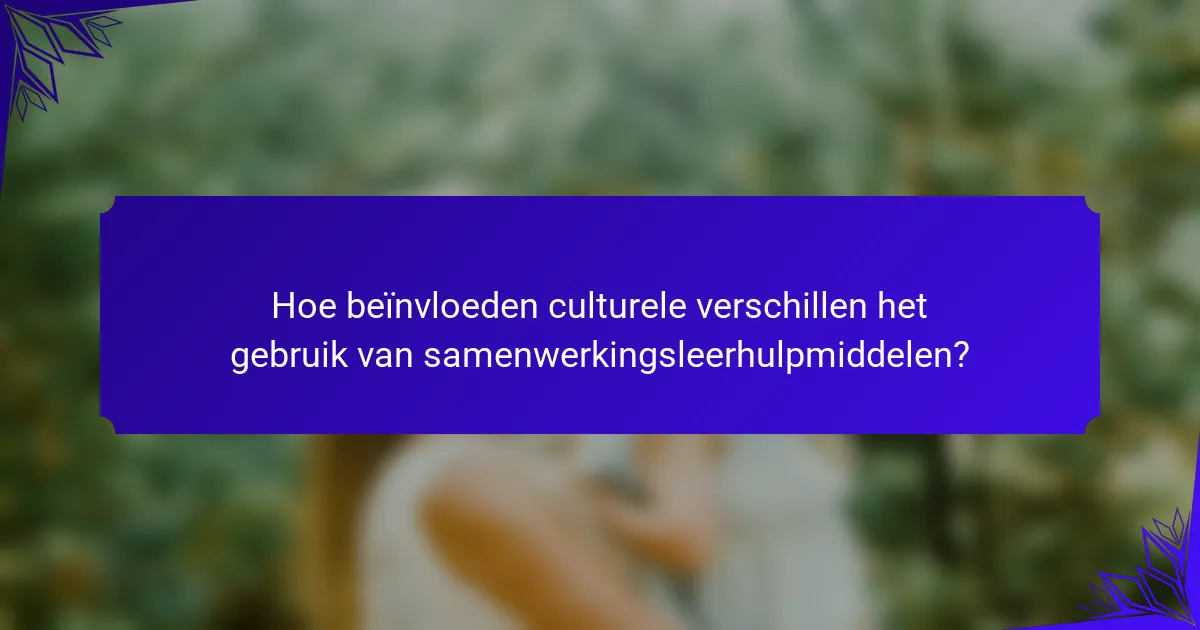Hoe beïnvloeden culturele verschillen het gebruik van samenwerkingsleerhulpmiddelen?