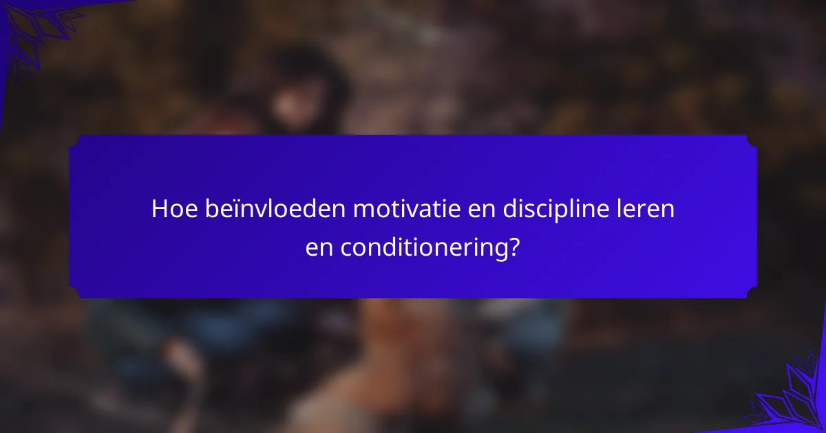 Hoe beïnvloeden motivatie en discipline leren en conditionering?