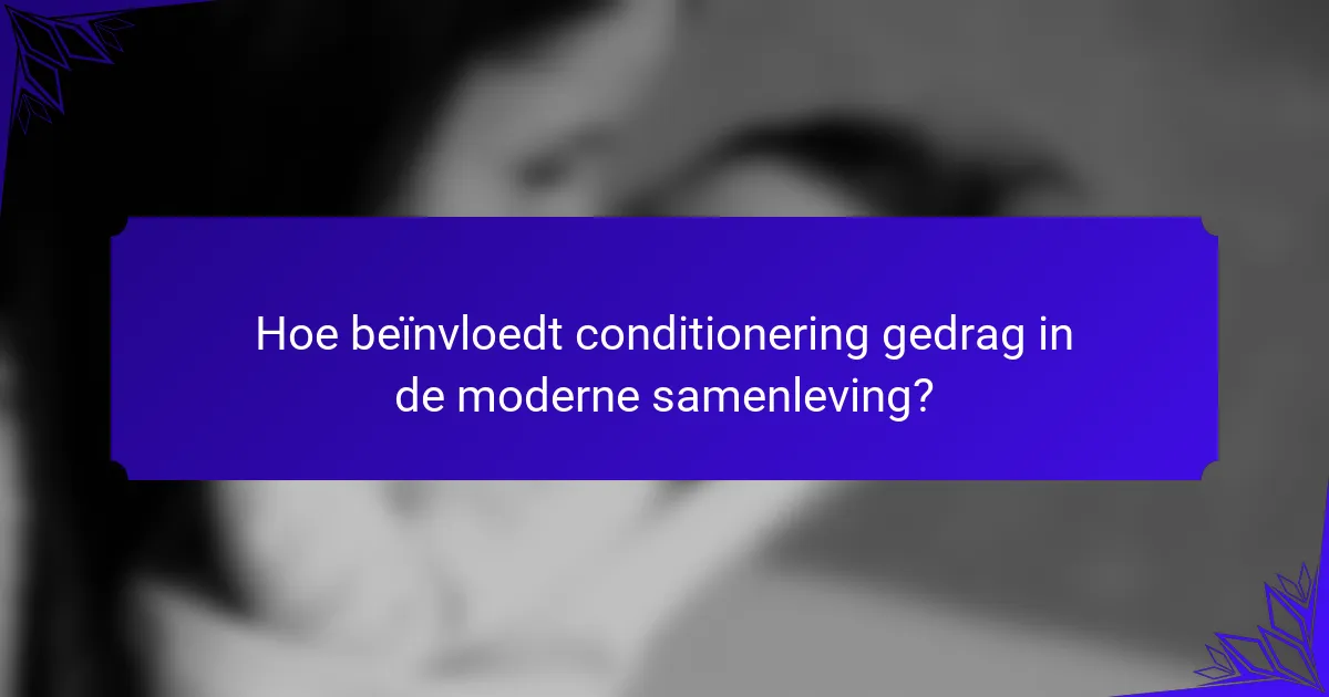 Hoe beïnvloedt conditionering gedrag in de moderne samenleving?