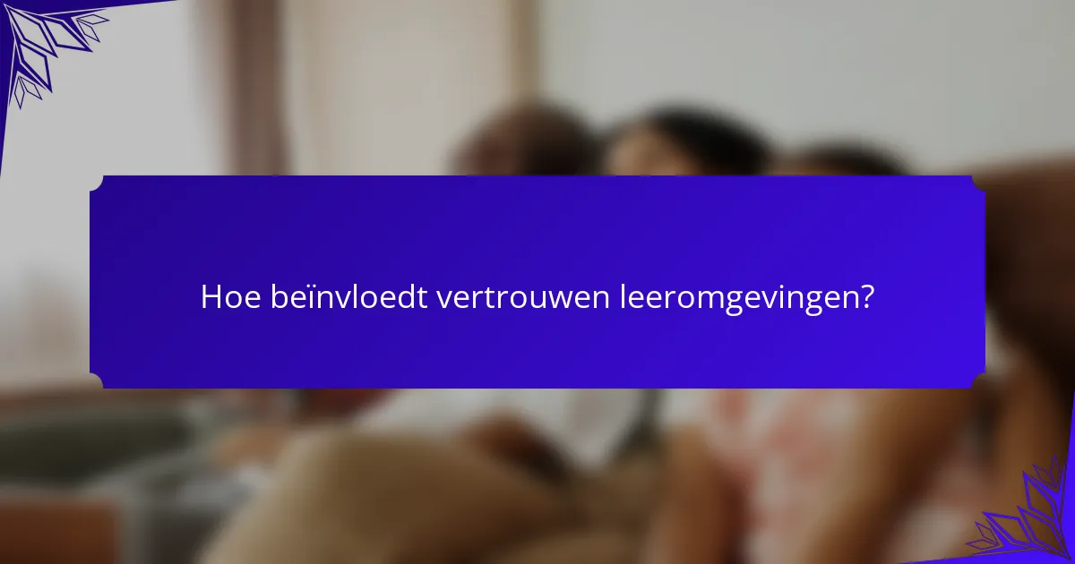 Hoe beïnvloedt vertrouwen leeromgevingen?