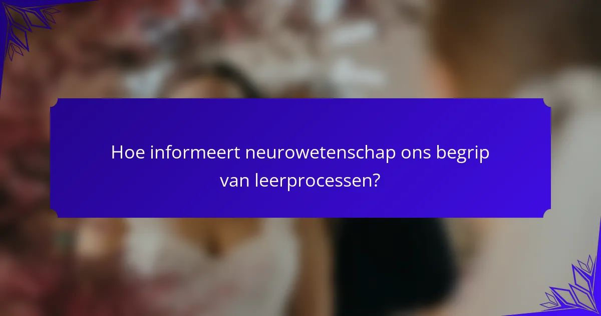 Hoe informeert neurowetenschap ons begrip van leerprocessen?
