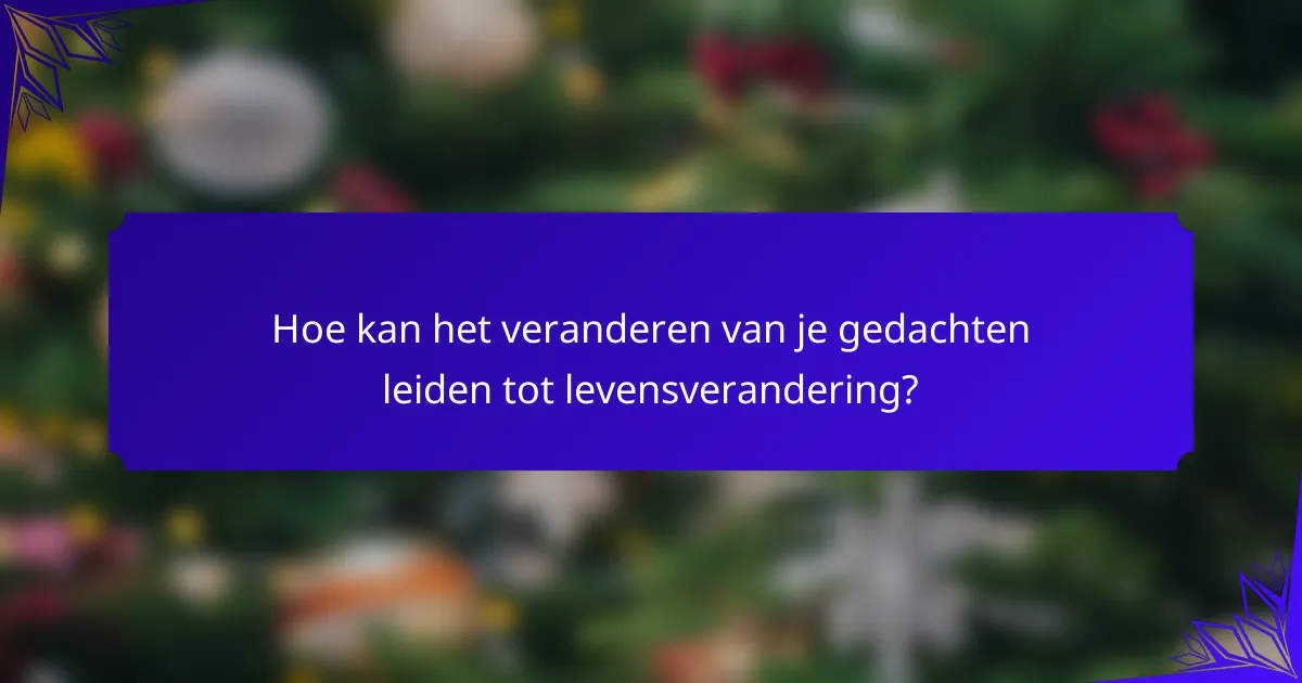 Hoe kan het veranderen van je gedachten leiden tot levensverandering?
