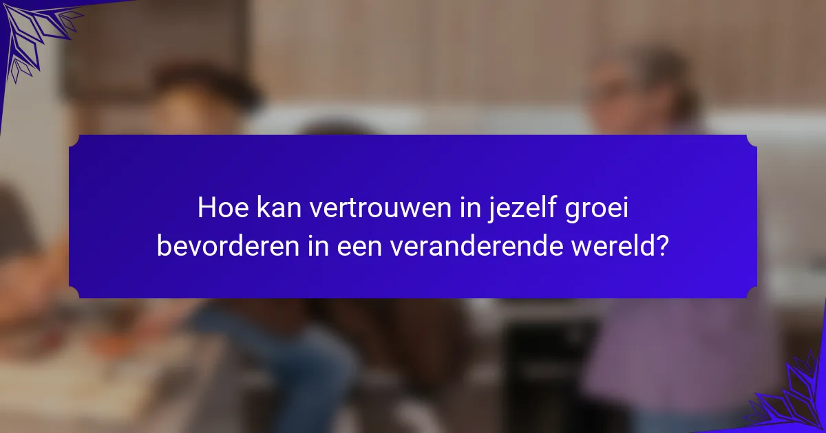 Hoe kan vertrouwen in jezelf groei bevorderen in een veranderende wereld?