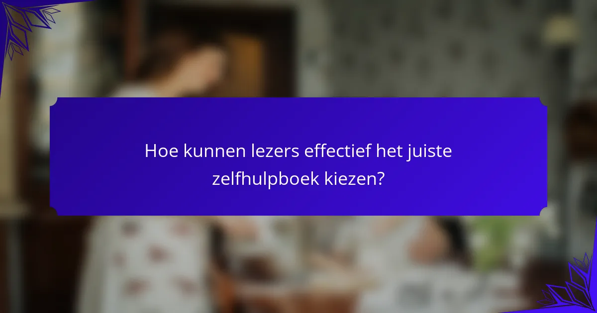 Hoe kunnen lezers effectief het juiste zelfhulpboek kiezen?