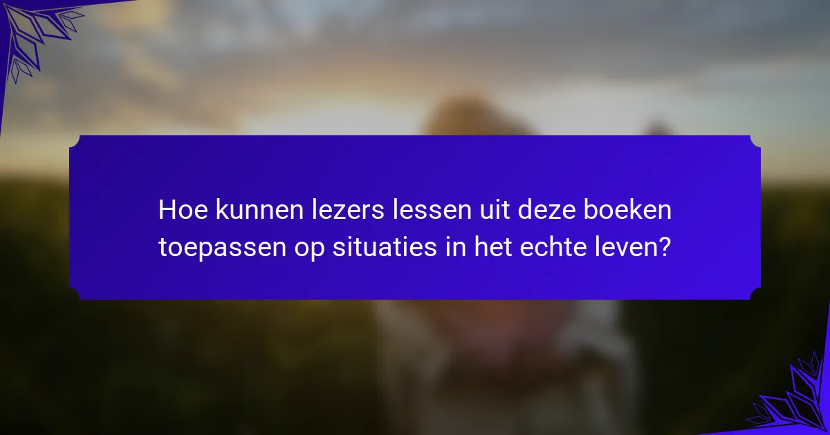 Hoe kunnen lezers lessen uit deze boeken toepassen op situaties in het echte leven?