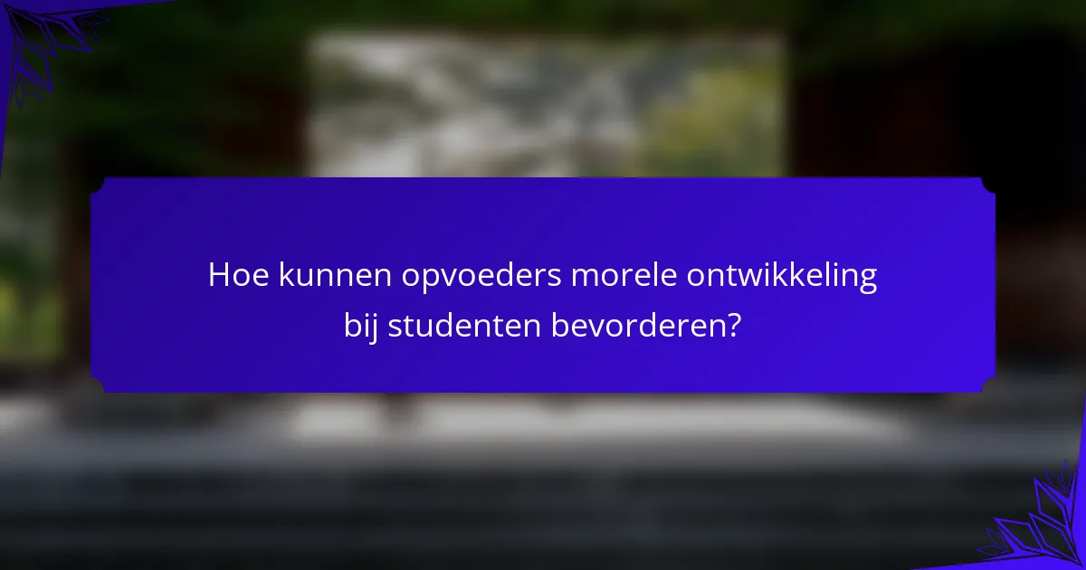Hoe kunnen opvoeders morele ontwikkeling bij studenten bevorderen?