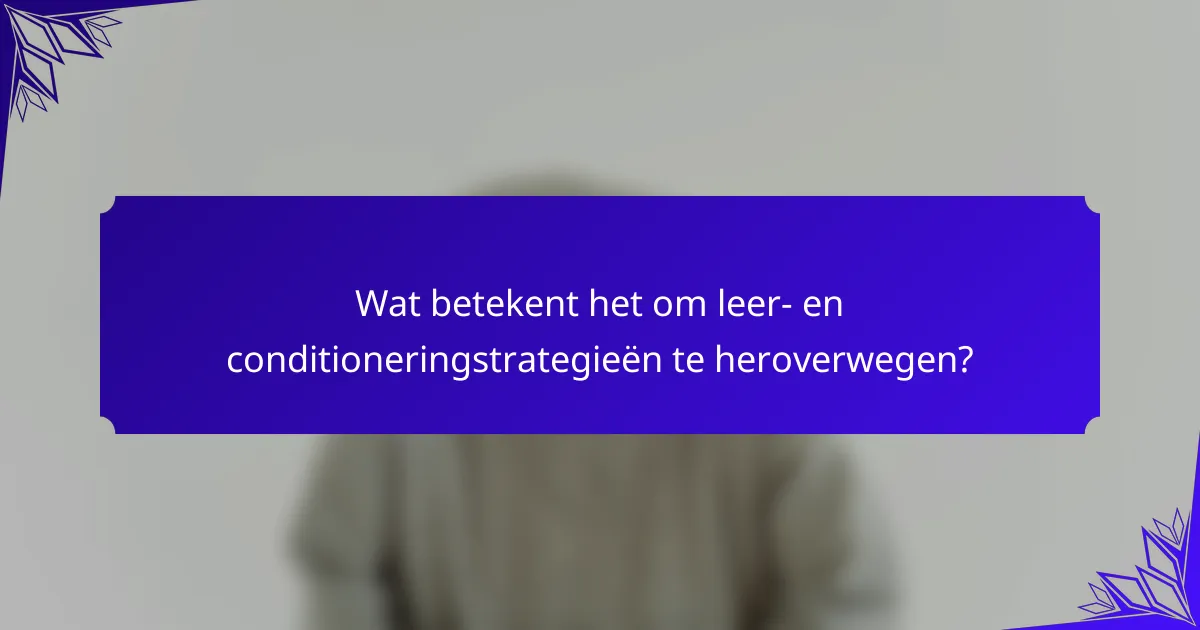 Wat betekent het om leer- en conditioneringstrategieën te heroverwegen?