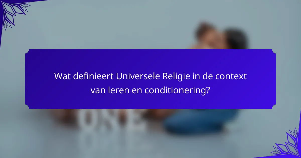 Wat definieert Universele Religie in de context van leren en conditionering?