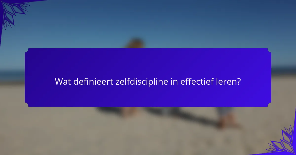 Wat definieert zelfdiscipline in effectief leren?
