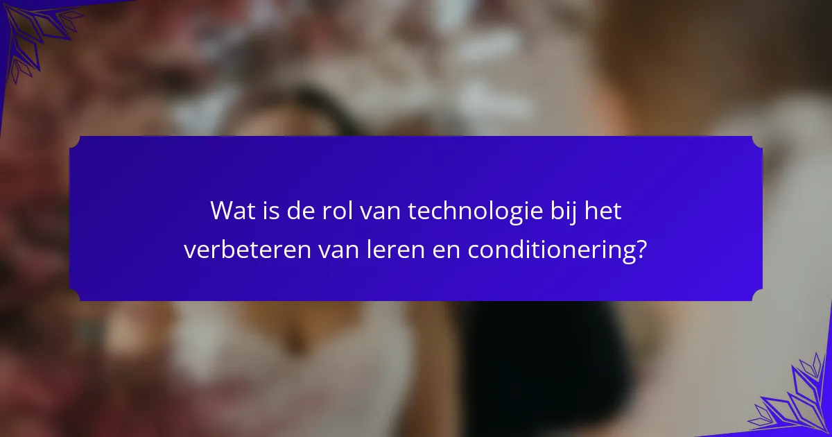 Wat is de rol van technologie bij het verbeteren van leren en conditionering?