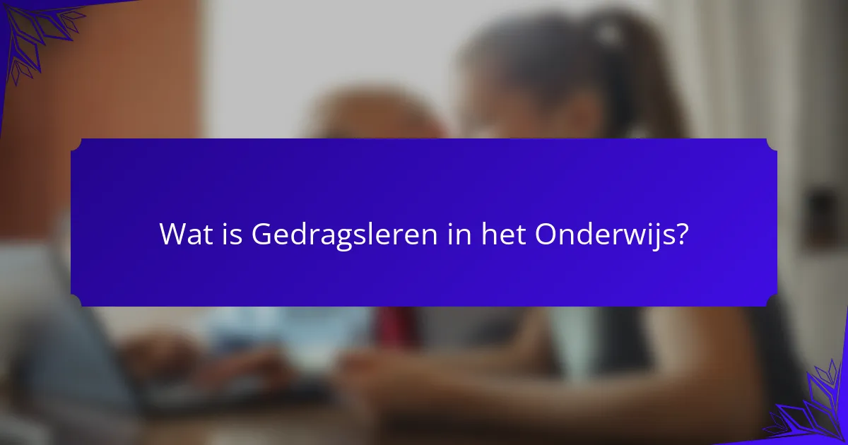 Wat is Gedragsleren in het Onderwijs?