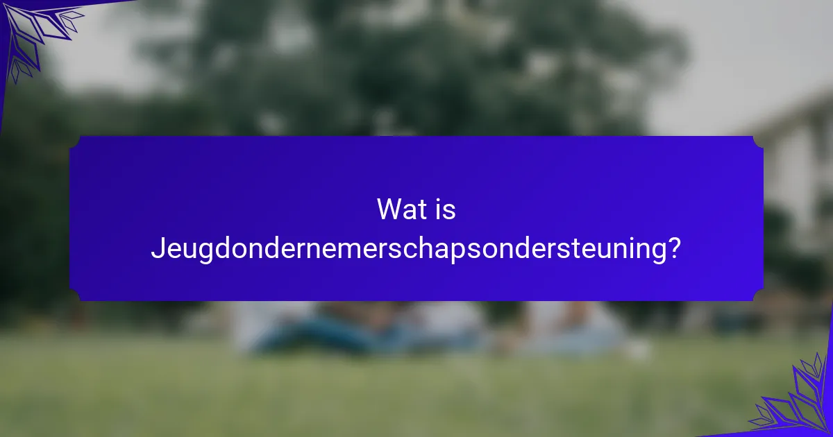 Wat is Jeugdondernemerschapsondersteuning?