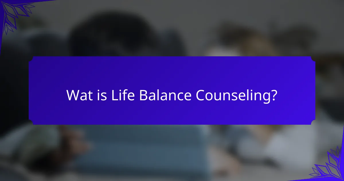 Wat is Life Balance Counseling?
