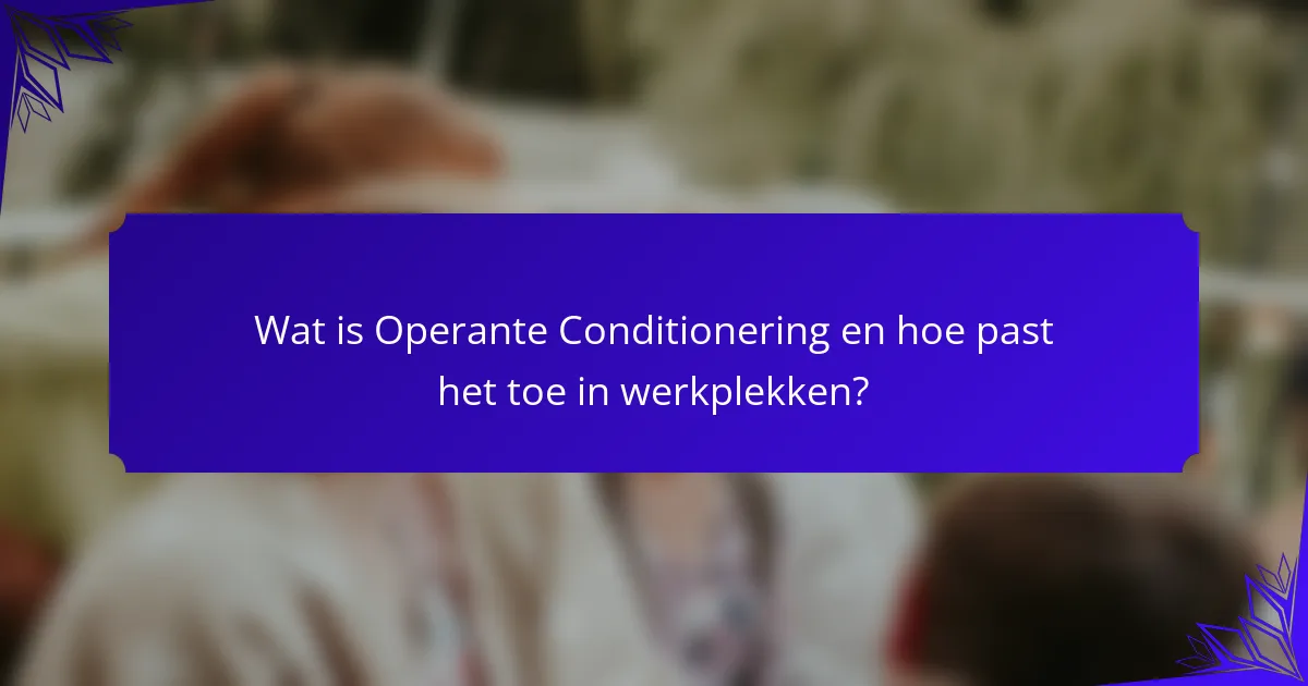 Wat is Operante Conditionering en hoe past het toe in werkplekken?